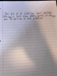 The pH of a solution that contains
HBr jan) is 3.0 D. How many grams of HBrae)
are' m l00.0 mL Of this S0lution?
