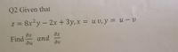 Q2 Given that
Z%3D 8x*у - 2х + Зу, х 3D и и, у %3D и-v
az
az
and
ди
Find
dv
