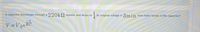 A capacitor discharges through a 220kN resistor and drops to
its original voltage in 3 min. How many farads is the capacitor?
V =VneRČ
