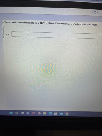 The text on the image reads:

"The rms speed of the molecules of a gas at 149 °C is 205 m/s. Calculate the mass \( m \) of a single molecule in the gas."

Below this text, there is a box for users to input or calculate the value of \( m \).

There are no graphs or diagrams in the image.