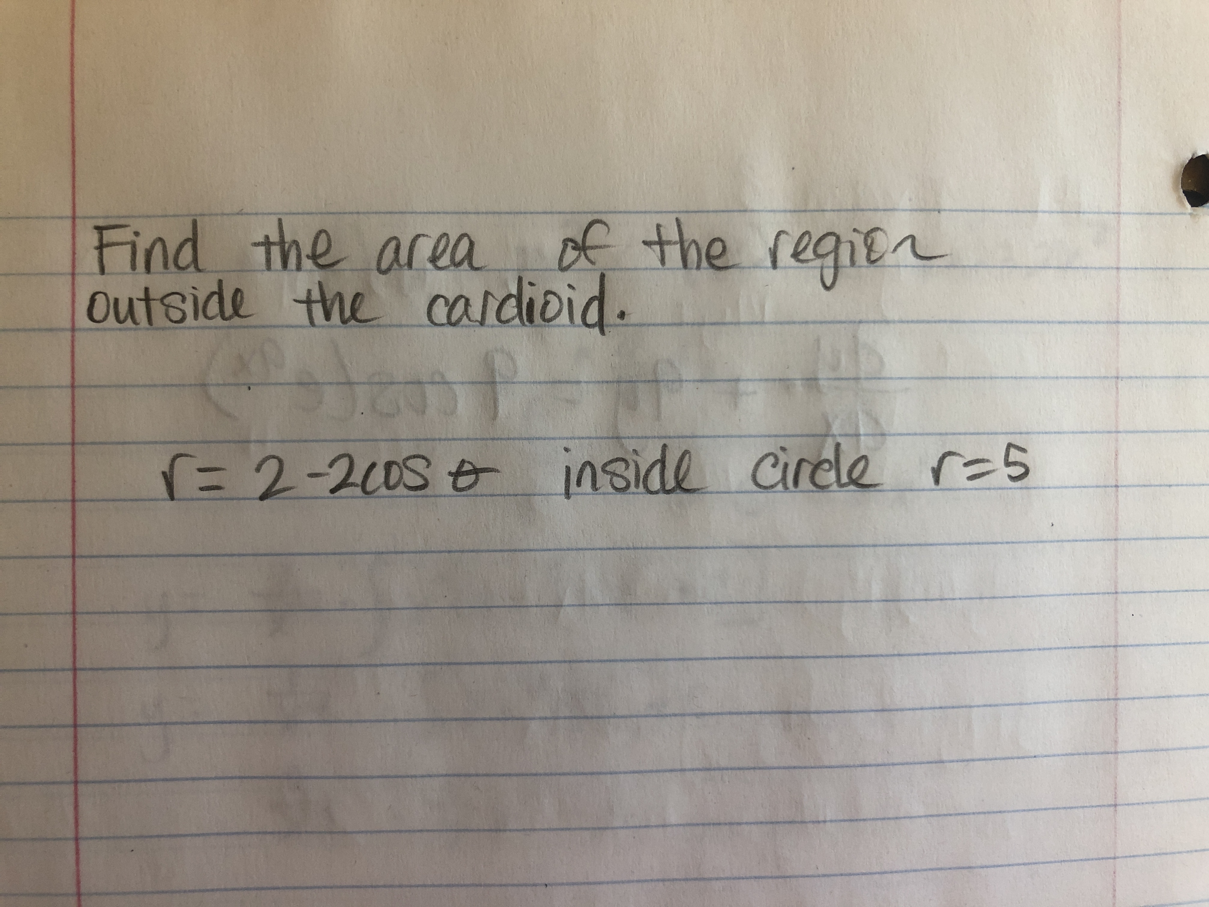 Find the area of the regien
Outside the cardioid.
lent
पटिवी
=2-200S& inside Circle r=5
Cirele r=5
