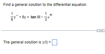 Find a general solution to the differential equation.
14t
1
y"+6
6t-3
+6y= tan 6t
The general solution is y(t) =