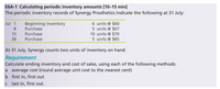 E6A-1 Calculating periodic inventory amounts [10–15 min]
The periodic inventory records of Synergy Prosthetics indicate the following at 31 July:
6 units @ $60
5 units @ $67
10 units @ $70
5 units @ $85
Beginning inventory
Purchase
Jul 1
8.
15
Purchase
26
Purchase
At 31 July, Synergy counts two units of inventory on hand.
Requirement
Calculate ending inventory and cost of sales, using each of the following methods:
a average cost (round average unit cost to the nearest cent)
b first in, first out
c last in, first out.
