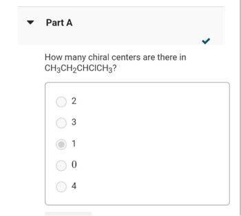 Part A
How many chiral centers are there in
CH3CH2CHCICH3?
2
3
1
0
4
J