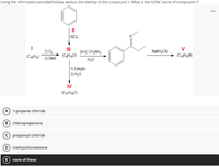 Using the information provided below, deduce the identity of the compound II. What is the IUPAC name of compound II?
...
II
ot
AICI3
V
1) O3
II
[H+], CH;NH2
NABH3CN
(C10H12)
(C3H100)
(C10H15N)
2) DMS
-H20
1) EtMgBr
2) H20
IV
(C1H160)
A) 1-propane chloride
B) chloropropanone
propanoyl chloride
D methylchloroketone
none of these
