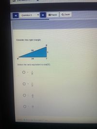 LA1
Question 3
I Pause
Q Zoom
44
Consider this right triangle.
25
24
Select the ratio equivalent to cos(S).
A.
2021 lluminate EducationTM Inc.
/9
