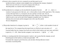 a) Explain what is meant by the terms marginal cost and decreased cost in
production theory, and give some examples that can illustrate the concepts. Explain if
These terms are relevant to a for-profit company that sells one
finished product in a market with a fixed market price.
b) The production in a company can be described by the product function
yfr ()
there y is
number of units produced of the item, and v is the number of units of the input factor. The company
can buy the input factor at a fixed price per unit, and has no fixed costs. Anta at
production is characterized by declining scale yields. Explain what it means and what
which in such a case can be said of the company's marginal costs. Use charts to
illustrate the scale return and the marginal cost in this case. Be careful
the axis designations.
1
1
v2 , where v is the number of units of
2
c) The product function of a company
given by
the input factor. The company buys the input factor at a fixed price per unit given at 5
q=.
Assume further that the company has fixed costs which in their entirety are sunk costs, and which
is given by F= 100 . Show that the company's cost function is
C) 20=
y' + 100 .
d) Take as a starting point the information given in task (c), and assume that the company can sell
finished goods in the market at a fixed price given by = 800 .
%3D
Formulate the company's profit function, and calculate which production volume
maximizes corporate profits.
