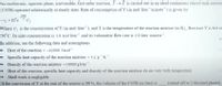 An exothermic, aqueous phase, irreversible, first order reaction, Y → Z is carried out in an ideal continuous stirred tank reactor
(CSTR) operated adiabatically at steady state. Rate of consumption of Y (in mol liter"minute¯') is given by
6500
|-1; =10°2T
Where C, is the concentration of Y (in mol liter"'), and T is the temperature of the reaction mixture (in K). Reactant Y is fed at
C-
50°C. Its inlet concentration is 1.0 mol liter¯,and its volumetric flow rate is 1.0 liter m inute.
In addition, use the following data and assumptions
Heat of the reaction = -42000 Jmol
Specific heat capacity of the reaction mixture = 4.2 g¯K
Density of the reaction mixture = 10000 g liter
Heat of the reaction, specific heat capacity and density of the reaction mixture do no vary with temperature
Shaft work is negligible
If the conversion of Y at the exit of the reactor is 90 %, the volume of the CSTR (in liter) is
(round off to 2 decimal places).
