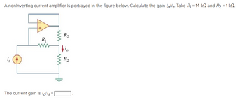 A noninverting current amplifier is portrayed in the figure below. Calculate the gain iolis. Take R₁ = 14 kQ and R2 = 1 kQ.
R₁
ww
www
150
tio
The current gain is iolis =|