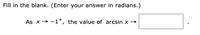 **Fill in the blank. (Enter your answer in radians.)**

As \( x \to -1^+ \), the value of \( \arcsin x \to \) \_\_\_\_\_\_ .