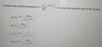 Consider the partition function Z=>e
%3D
Calculate the specific heat of the system.
(a) ke-
Bho
1-e-Bha
2.
(b) k
1-e Bho
(c) ke-Bha
1
1-e-Bho
(d) ke Bho
1+e-Bh
