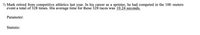 7) Mark retired from competitive athletics last year. In his career as a sprinter, he had competed in the 100 -meters
event a total of 328 times. His average time for these 328 races was 10.24 seconds.
Parameter:
Statistic:
