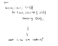 Gien.
fr Cin; i>=l; i1=2){
for Cjsl; j L= lugli); jt+){
Some thing Ocn)
3
3
whart is the time complexity?
