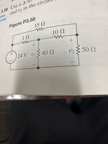 3.58 Use a 4-
SPICE
LTISIM
and v2 in the cir
Figure P3.58
+
15 Ω
Μ
1Ω
www
10 Ω
+
24V vΣ 40 Ω
U1
+
υξ 50 Ω
U2