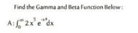 Find the Gamma and Beta Function Below:
5 -x4
A:S" 2x°e"dx
