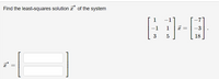 Find the least-squares solution * of the system
1
-1
-7
-1
3
18
