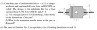 (3) A machine part of uniform thickness t = b/2.5 is shaped
as shown and machined all over from AISI C1020, as
2b
rolled. The design is for indefinite life for a load
repeated from 1,750 lb to 3,500 lb. Let d = b.
(a) For a design factor of 1.8 (Soderberg), what should
be the dimensions of the part?
(b)What is the maximum tensile stress in the part as
designed?
(4) The same as Problem No. 3, except that cycles of loading should not exceed 10.
