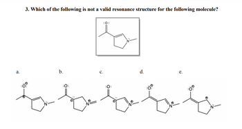 a.
3. Which of the following is not a valid resonance structure for the following molecule?
b.
:O:
C.
:0:
:0:
d.
:0
The
e.
:00