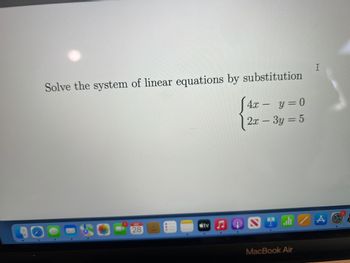 Solve the system of linear equations by substitution
1
28
tv
4x -
-
y=0
2x - 3y = 5
I
Sid/AC
MacBook Air
A