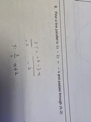 2Y = -4-3x
- 2
6. Find a line parallel to 3x - 2y = - 4 and passes through (4,-2)
- 2
y=
9:2 +2
neone
vilgmi2
000.00