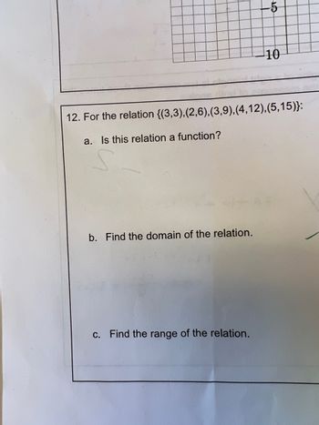 For the relation \(\{(3,3), (2,6), (3,9), (4,12), (5,15)\}\):

a. Is this relation a function?

b. Find the domain of the relation.

c. Find the range of the relation.