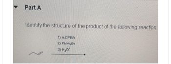 Part A
Identify the structure of the product of the following reaction.
1) mCPBA
2) PhMgBr
3) H₂O*