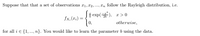 Suppose that that a set of observations r1, 12,., In follow the Rayleigh distribution, i.e.
t exp(), r> 0
fx.(r:) =
otherwise,
for all i e {1,., n}. You would like to learn the parameter b using the data.
