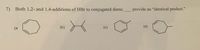 7) Both 1,2- and 1,4-additions of HBr to conjugated diene,
provide
an "identical product."
(a
(c)
(d)
