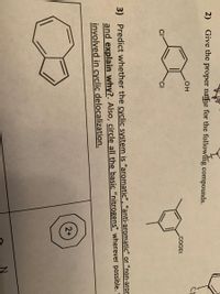 A
Give the proper nahe for the following compounds.
2)
он
.cOOEt
CI
3) Predict whether the cyclic system is "aromatic", “anti-aromatic" or “non-aror
and explain why?. Also, circle all the basic “nitrogens" wherever possible.
involved in cyclic delocalization.
2+
