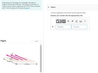 A flat sheet is in the shape of a rectangle with sides of
lengths 0.400 m and 0.600 m. The sheet is immersed in a
uniform electric field of magnitude 65.0 N/C that is directed
at 20° from the plane of the sheet (Figure 1).
Part A
Find the magnitude of the electric flux through the sheet.
Express your answer with the appropriate units.
HẢ
?
Value
Units
Figure
< 1 of 1
<>
201
0.400 m
0.600 m
