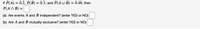 If P(A) = 0.2, P(B) = 0.3, and P(A U B) = 0.48, then
P(An B) =.
(a) Are events A and B independent? (enter YES or NO)
(b) Are A and B mutually exclusive? (enter YES or NO)
