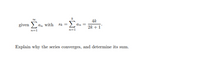 4k
given
a, with
Sk =
an =
2k +1°
n=1
n=1
Explain why the series converges, and determine its sum.
