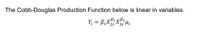 The Cobb-Douglas Production Function below is linear in variables.
Y, = B,X xµi
B2 yB3
