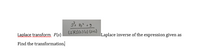 (SKS)(s) (G) (s+2)
Laplace transform F(s)
Laplace inverse of the expression given
as
Find the transformation.
