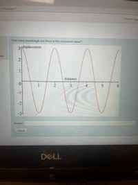 177&page-3
You are logg
How many wavelength are there in this transverse wave?
31displacement
tion
21
distance
0.
1
3
4
6.
-1-
-31
Answer:
Check
DELL
