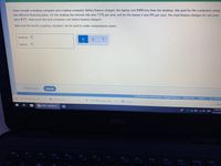 Diane bought a desktop computer and a laptop computer. Before finance charges, the laptop cost $400 less than the desktop. She paid for the computers using
two different financing plans. For the desktop the interest rate was 7.5% per year, and for the laptop it was 8% per year. The total finance charges for one year
were $371. How much did each computer cost before finance charges?
Note that the ALEKS graphing calculator can be used to make computations easier.
Desktop: $]
Laptop: $
I Don't Know
Submit
O 2020 McGraw-Hill Education. All Rights Reserved. Terms of Use Privacy | Accessibility
A HIST 146 Final Exapdf
O E2 Final.docx
A HIST 146, Final Exa.pdf
e2.docx
Show
ALEKS - SUHEAF H
11:00 PM
O G 1) ENG
12/15/202
DELL
Esc
F1
F2
F3
F4
F5
F6
EZ
F8
F9
F10
F11
F12
Home
End
PriScr
Insert
%23
