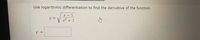 Use logarithmic differentiation to find the derivative of the function.
X - 5
x8 + 3
y =
y' =
