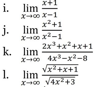 i.
j. lim
k.
1.
lim
X→∞
x+1
X-1
2
x² +1
X→∞ x²-1
2x³+x²+x+1
lim
x→∞0 4x³-x²-8
√x²+x+1
lim
x→∞ √4x²+3
