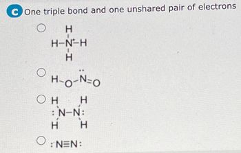 C One triple bond and one unshared pair of electrons
O
O
H
H-N-H
H
H-O-N=0
H
: N-N:
H H
ΟΗ
O
NEN: