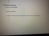 C.
The Problem of Classification
I.
4. Why is this task difficult?
5. What is the DSM-V?
6. DSM-V: New Ways to Categorize Mental Illness (what are they and describe them)
a.
b.
C.
d.
