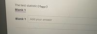 The test statistic ( tTEST)
Blank 1
Blank 1
Add your
answer
