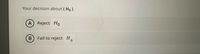 Your decision about ( Ho )
Reject Ho
Fail to reject H.

