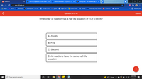 101 Chem101
Half-life equation for first-orderr X
b Search results for 'If a plot of 1/[ X
B Brainly.com - For students. By stu X
+
->
A app.101edu.co
I Apps
b bartleby
B Brainly.com - For st. = Google Docs M gmail
6 eagle adv
H school email
S canvas
m Monthly | My Classes
E Reading list
email
101 Chem101
general
Question 29 of 44
Submit
What order of reaction has a half life equation of t½ = 0.693/k?
A) Zeroth
B) First
C) Second
D) All reactions have the same half-life
equation
12:04 PM
P Type here to search
67°F Clear
O G 4)
7/20/2021
