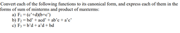 Convert each of the following functions to its canonical form, and express each of them in the
forms of sum of minterms and product of maxterms:
a) F₁ = (c'+d)(b+c')
bd'acd' + ab'c + a'c'
b) F2
c) F3
b'da'd + bd