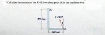 Calculate the moment of the 90-N force about point O for the condition 8-15
800mm
F = 90N
600mm