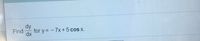 dy
Find
for y = -7x+5 cos x.
dx
