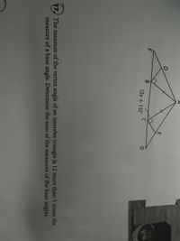 (2x+15)°
G
17, The measure of the vertex angle of an isosceles triangle is 12 more than 5 times the
measure of a base angle. Determine the sum of the measures of the base angles.
