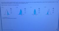 Assume that a randomly selected subject is given a bone density test. Those test scores are normally distributed with a mean of 0 and a standard deviation of 1. Draw
a graph and find the probability of a bone density test score greater than 0.78.
Sketch the region. Choose the correct graph below.
O A.
O B.
OD.
0.78
-0.78
-0.78
0.78
0.78
The probability is
(Round to four decimal places as needed.)
-1
Click to select your answer(s).
