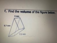 1. Find the volume of the figure below.
3mm
9.7mm
72 mm
