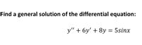 Find a general solution of the differential equation:
y" + 6y' + 8y = 5sinx
